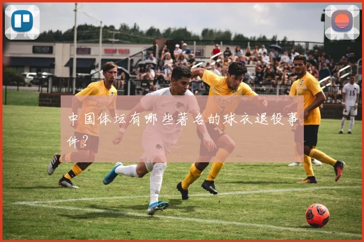 中国体坛有哪些著名的球衣退役事件?