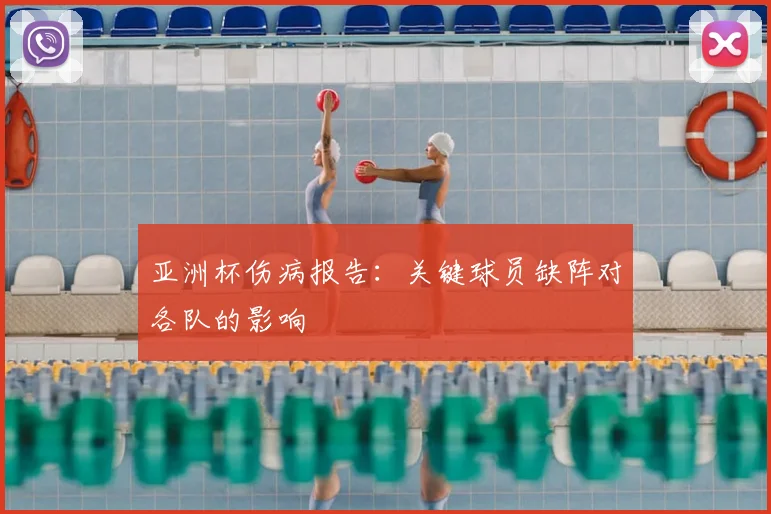 亚洲杯伤病报告:关键球员缺阵对各队的影响
