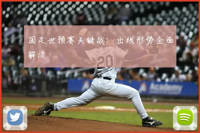 国足世预赛关键战:出线形势全面解读