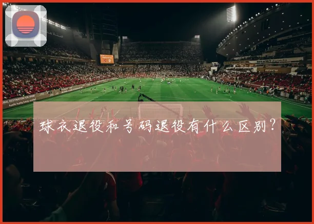 球衣退役和号码退役有什么区别？