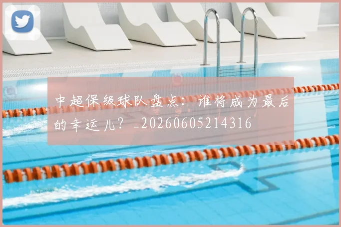 中超保级球队盘点:谁将成为最后的幸运儿?_20260605214316