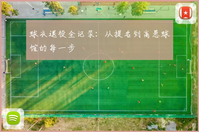 球衣退役全记录：从提名到高悬球馆的每一步