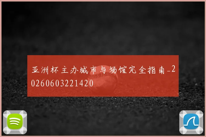 亚洲杯主办城市与场馆完全指南_20260603221420