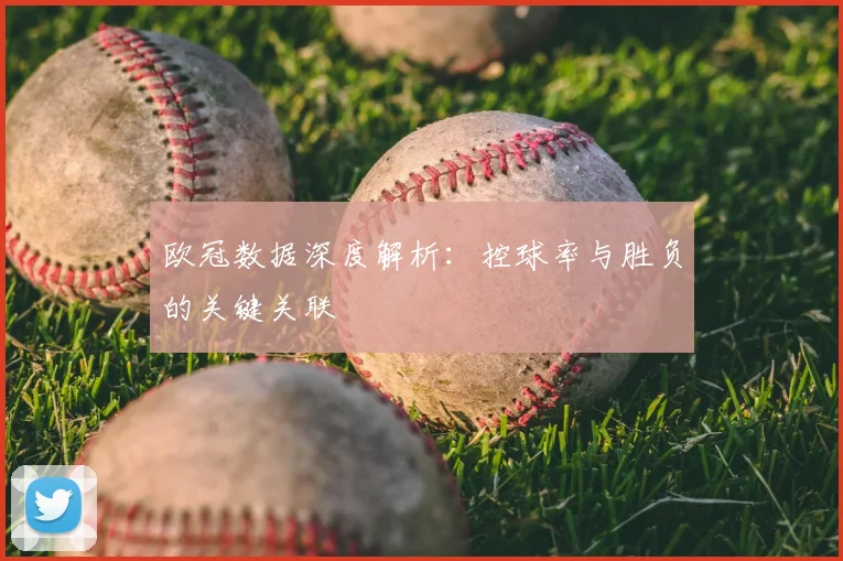 欧冠数据深度解析：控球率与胜负的关键关联
